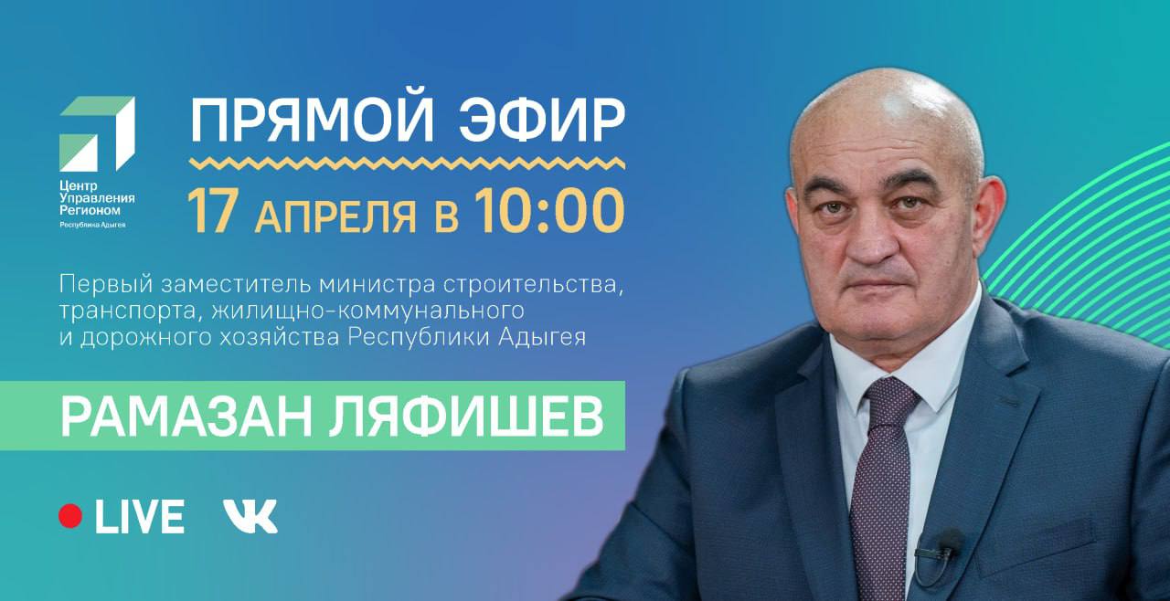 17 апреля в 10:00 ЦУР Адыгеи проведет прямой эфир с первым заместителем министра строительства, транспорта, жилищно-коммунального и дорожного хозяйства РА Рамазаном Ляфишевым..